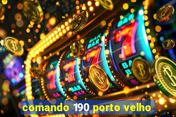 comando 190 porto velho